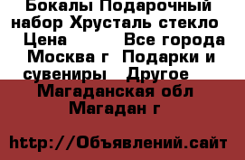 Бокалы Подарочный набор Хрусталь стекло  › Цена ­ 400 - Все города, Москва г. Подарки и сувениры » Другое   . Магаданская обл.,Магадан г.